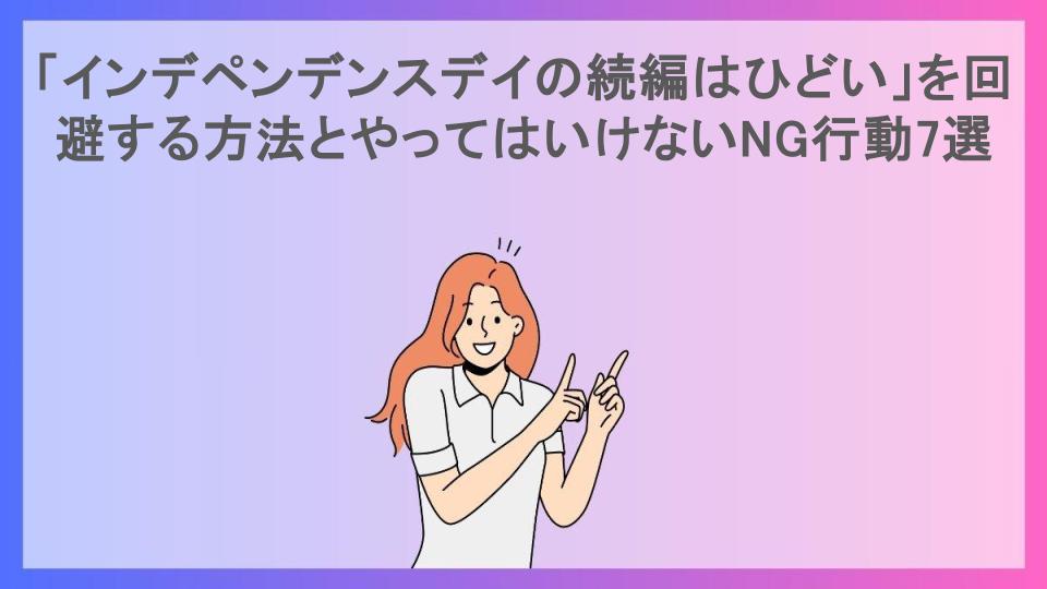 「インデペンデンスデイの続編はひどい」を回避する方法とやってはいけないNG行動7選